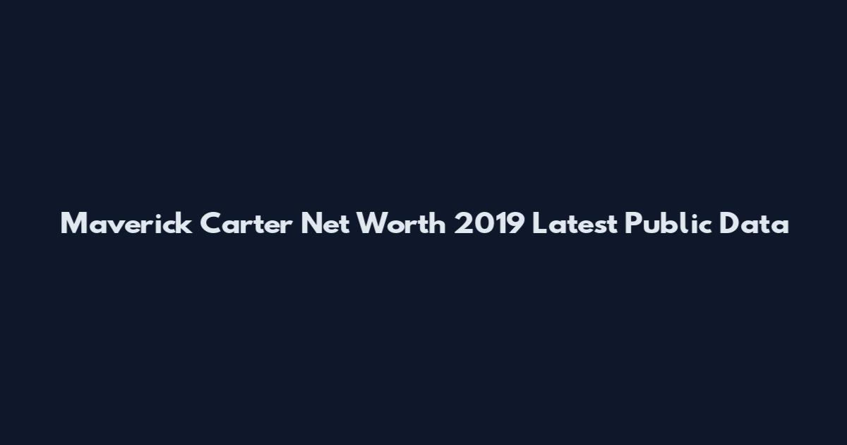 Maverick Carter Net Worth 2019 Latest Public Data