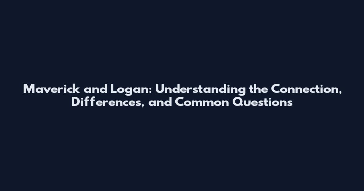 Maverick and Logan: Understanding the Connection, Differences, and Common Questions