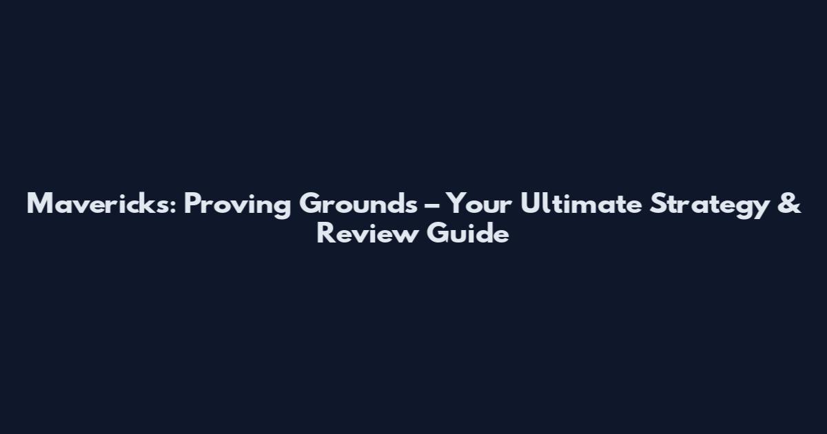 Mavericks: Proving Grounds – Your Ultimate Strategy & Review Guide