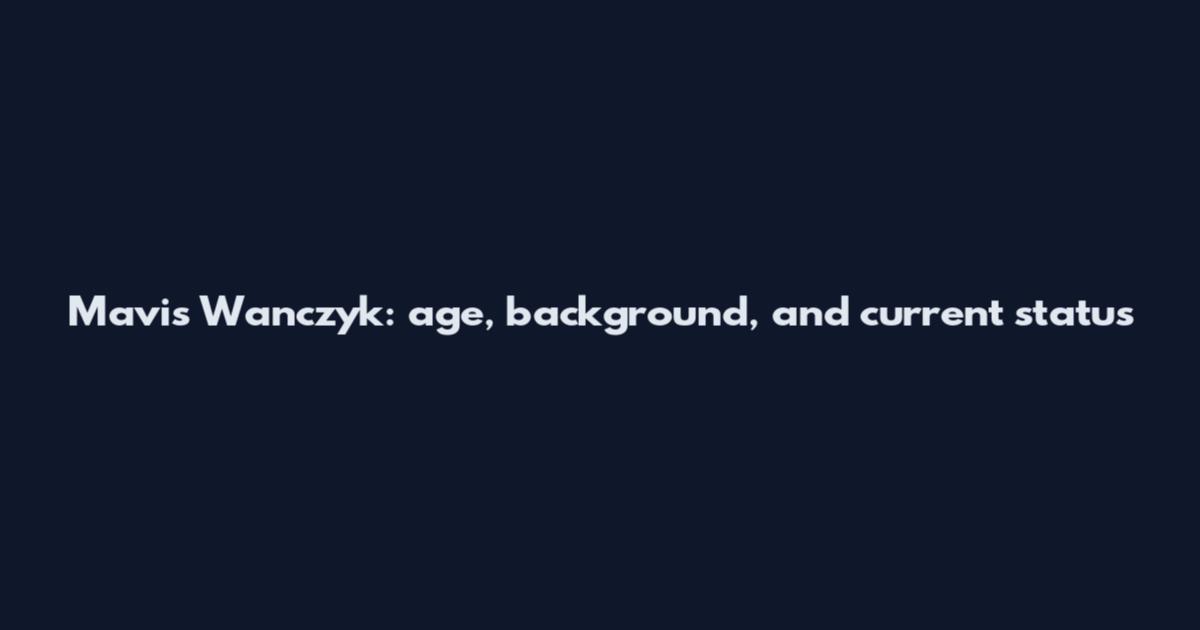Mavis Wanczyk: age, background, and current status