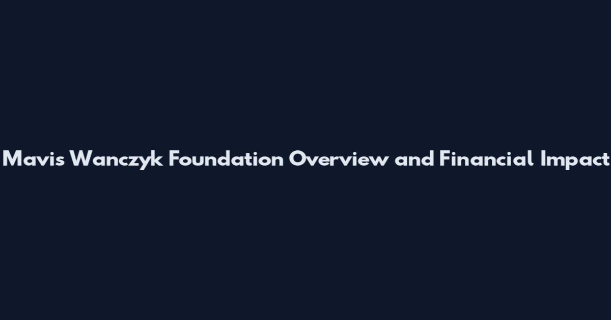 Mavis Wanczyk Foundation Overview and Financial Impact