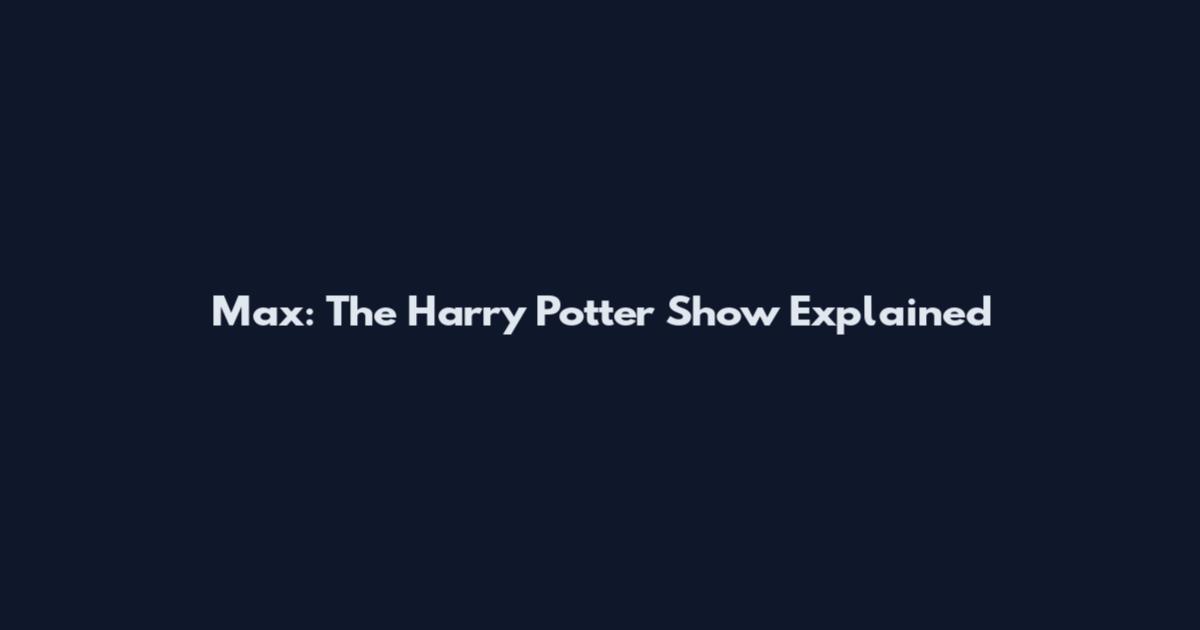Max: The Harry Potter Show Explained