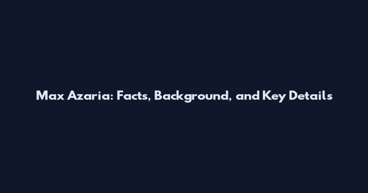 Max Azaria: Facts, Background, and Key Details