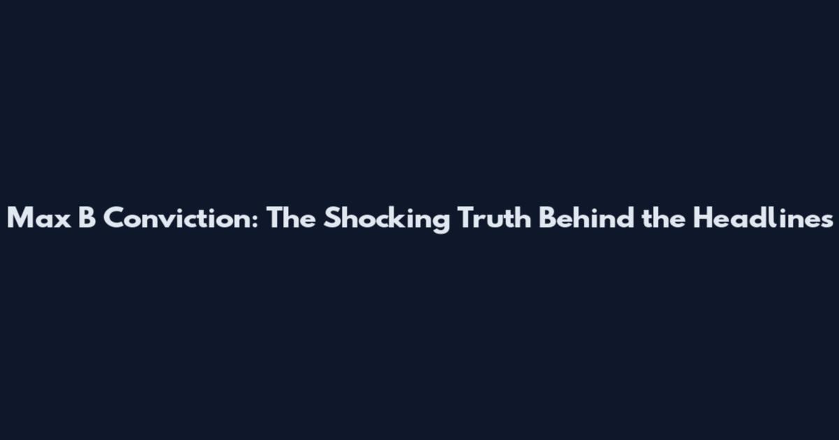 Max B Conviction: The Shocking Truth Behind the Headlines