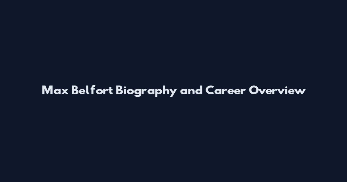 Max Belfort Biography and Career Overview