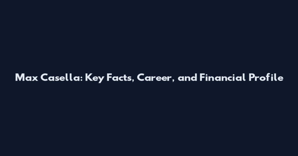 Max Casella: Key Facts, Career, and Financial Profile