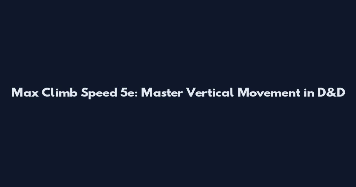 Max Climb Speed 5e: Master Vertical Movement in D&D