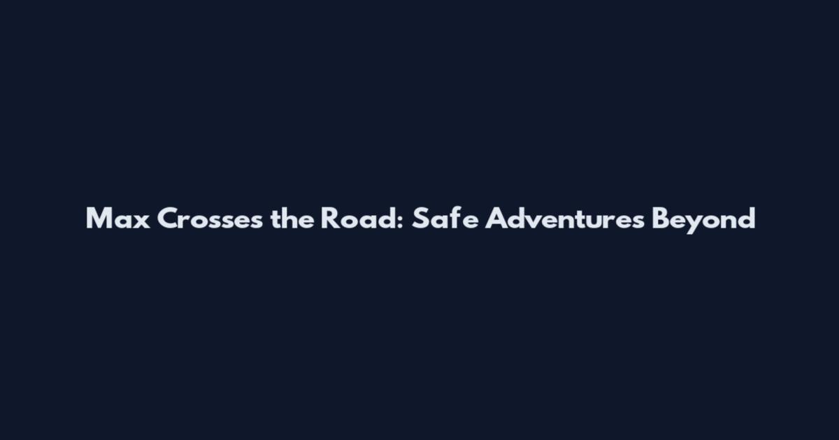 Max Crosses the Road: Safe Adventures Beyond
