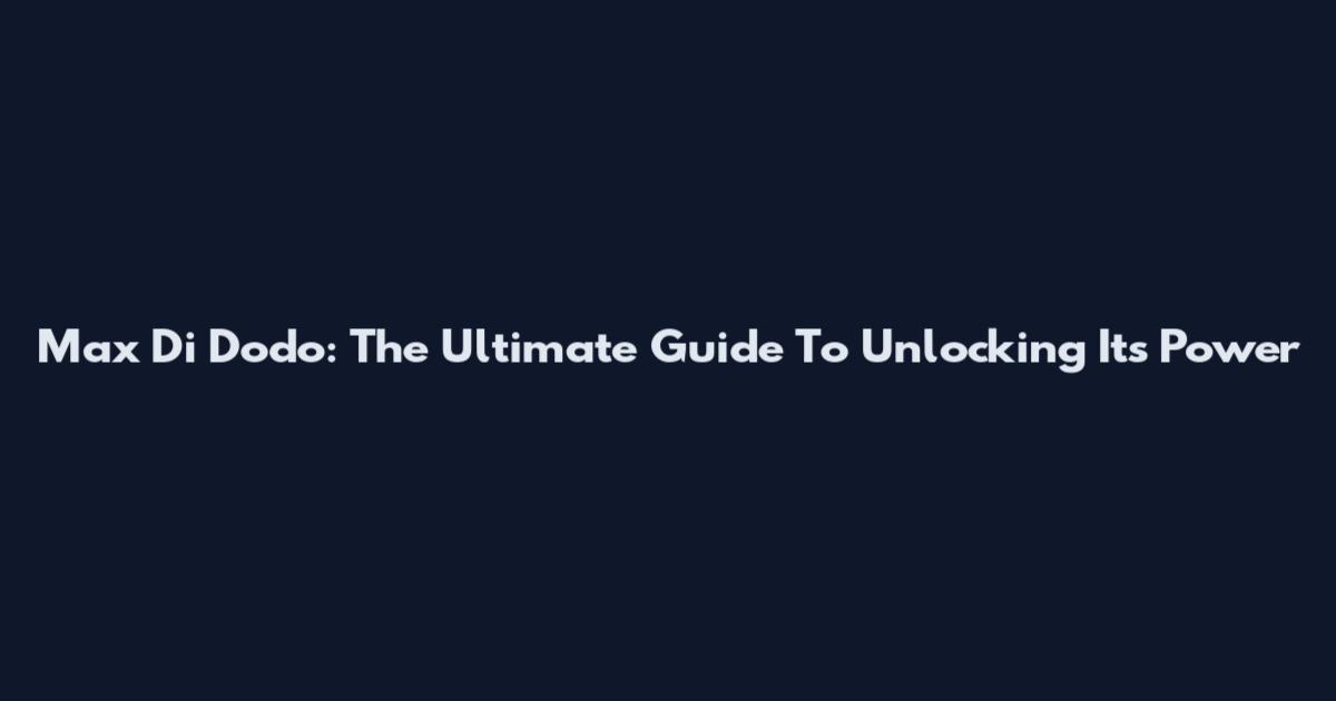 Max Di Dodo: The Ultimate Guide To Unlocking Its Power