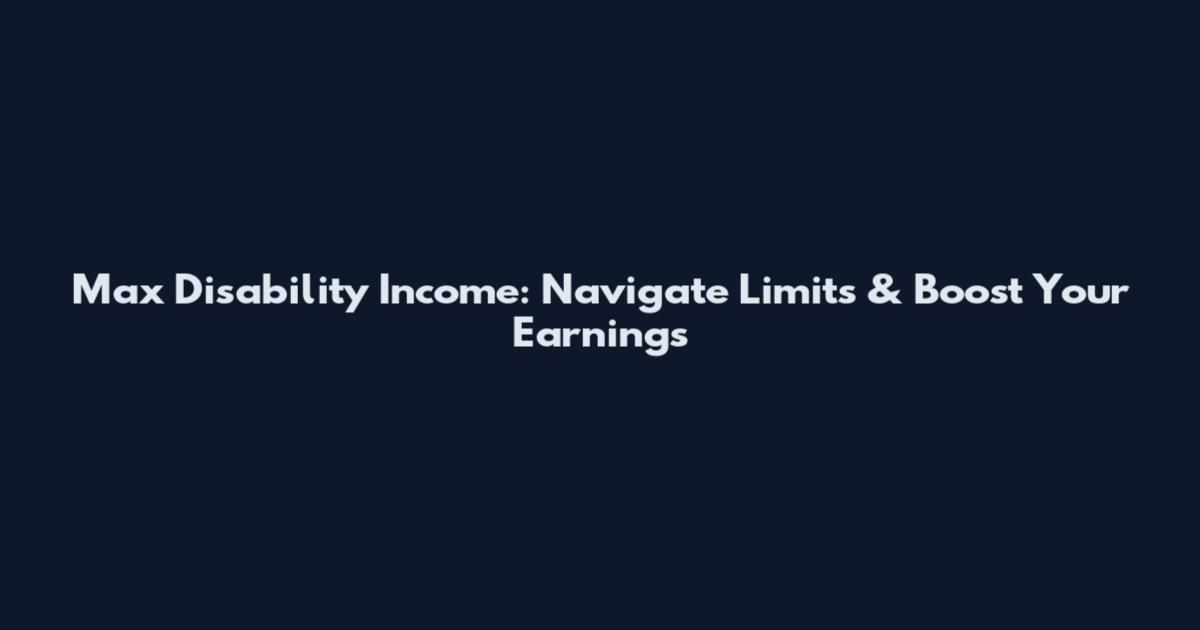 Max Disability Income: Navigate Limits & Boost Your Earnings