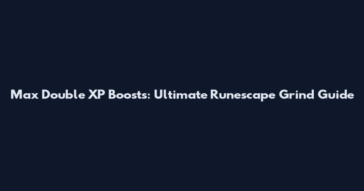 Max Double XP Boosts: Ultimate Runescape Grind Guide