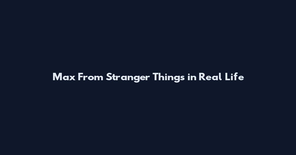 Max From Stranger Things in Real Life