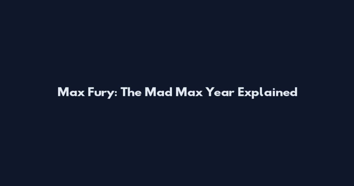 Max Fury: The Mad Max Year Explained