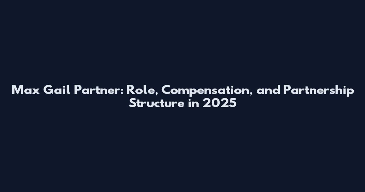 Max Gail Partner: Role, Compensation, and Partnership Structure in 2025