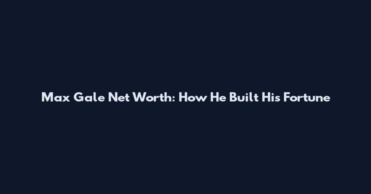 Max Gale Net Worth: How He Built His Fortune