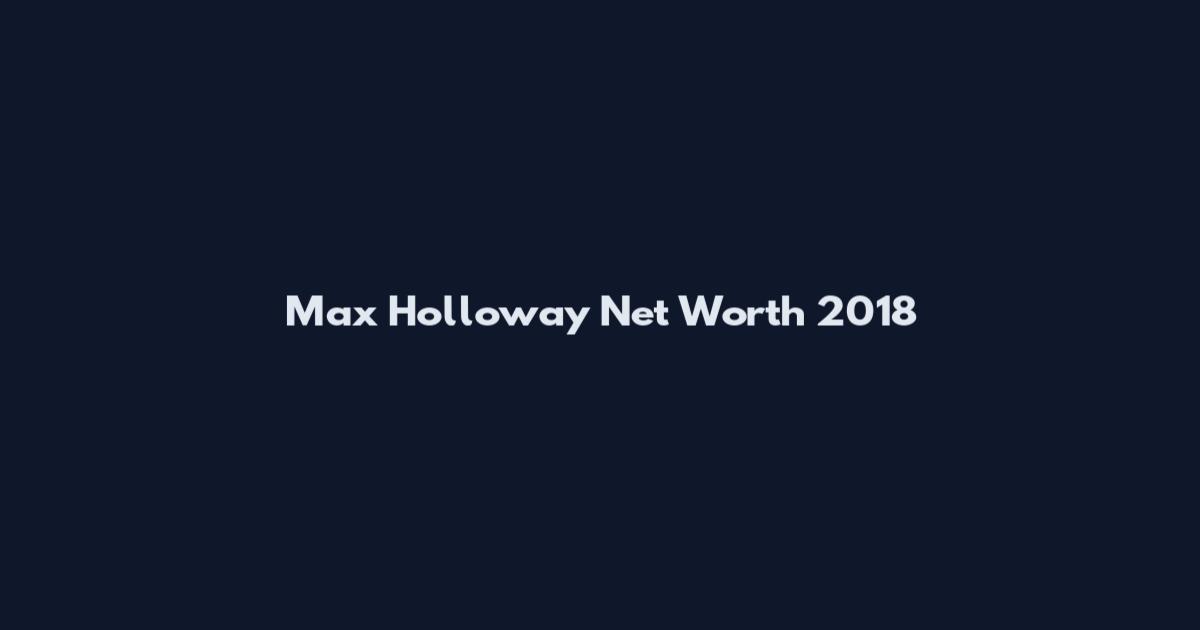 Max Holloway Net Worth 2018