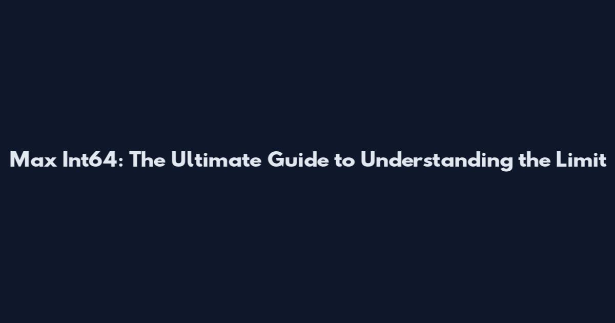 Max Int64: The Ultimate Guide to Understanding the Limit