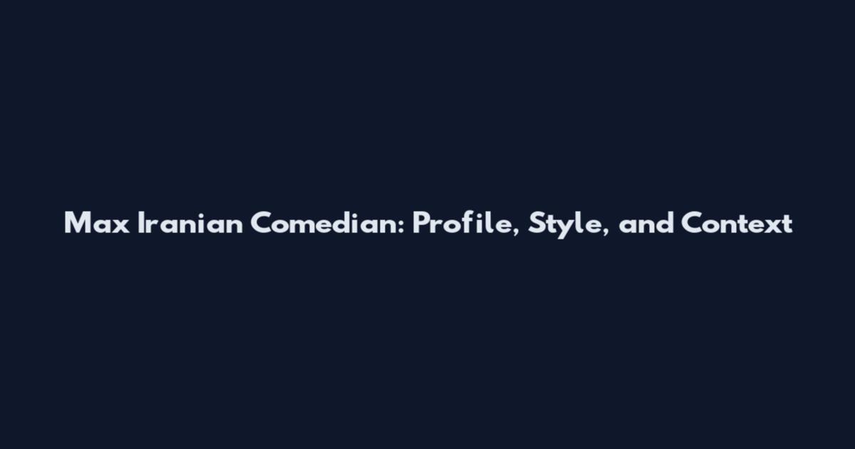 Max Iranian Comedian: Profile, Style, and Context