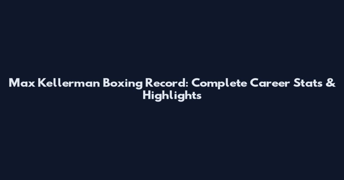 Max Kellerman Boxing Record: Complete Career Stats & Highlights