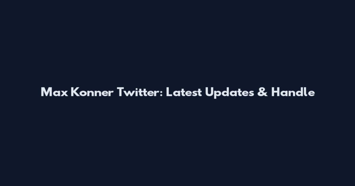 Max Konner Twitter: Latest Updates & Handle