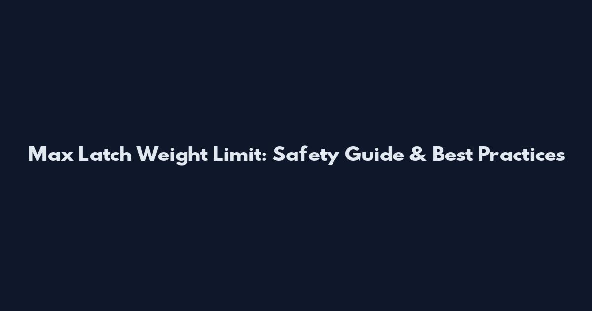 Max Latch Weight Limit: Safety Guide & Best Practices
