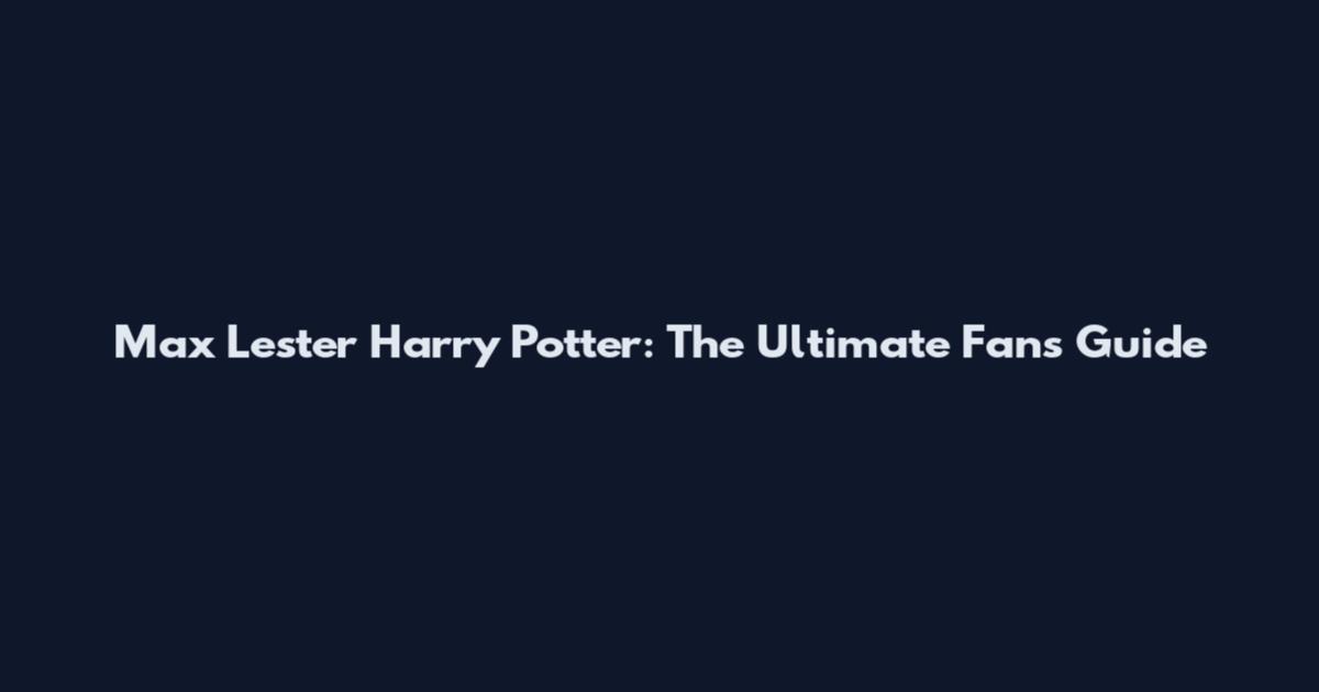 Max Lester Harry Potter: The Ultimate Fan's Guide