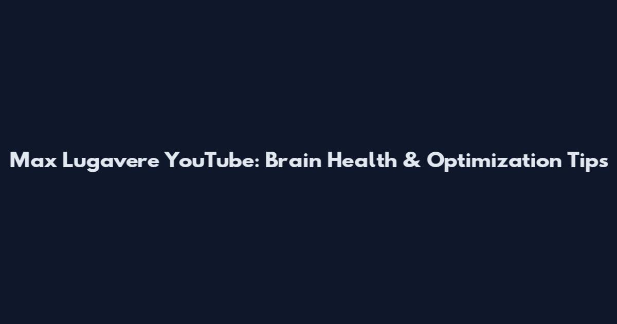Max Lugavere YouTube: Brain Health & Optimization Tips