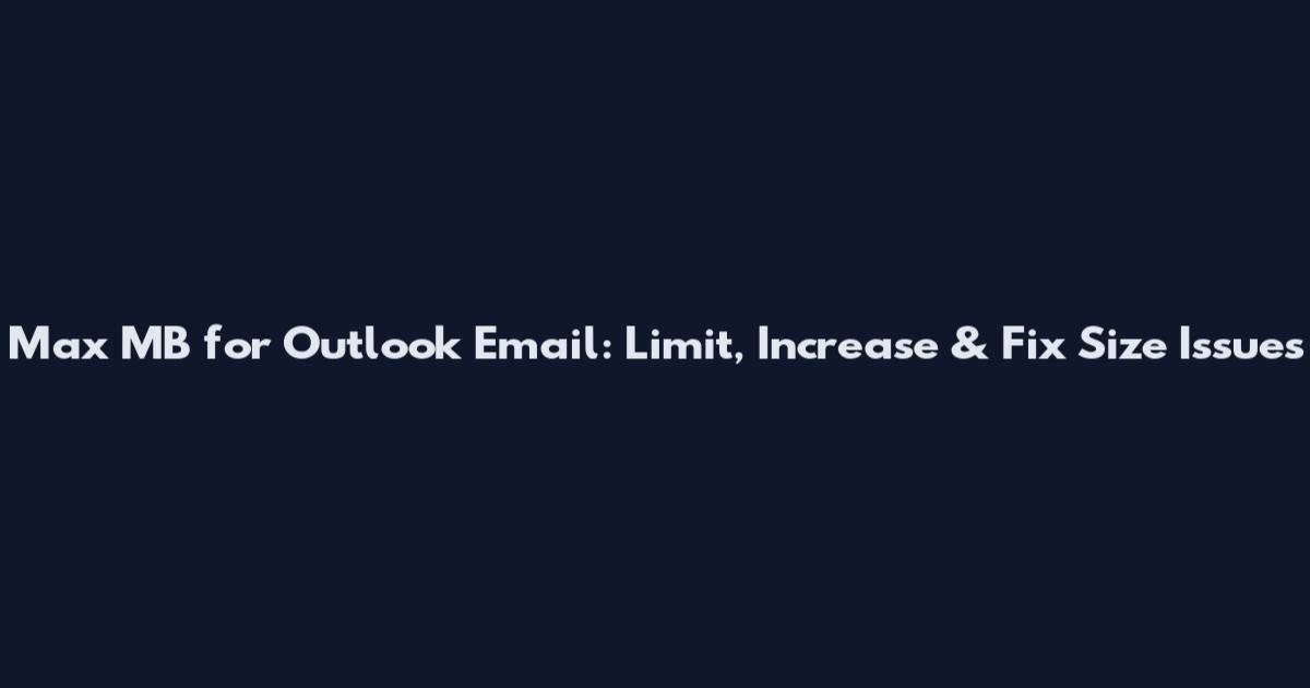Max MB for Outlook Email: Limit, Increase & Fix Size Issues