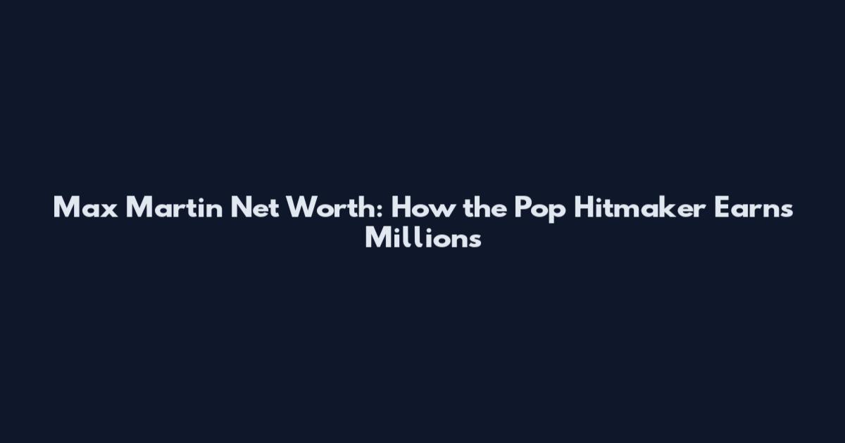Max Martin Net Worth: How the Pop Hitmaker Earns Millions