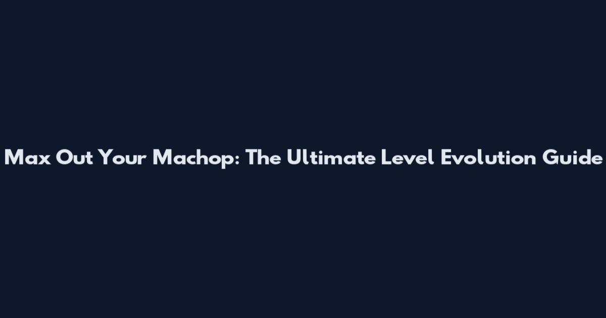 Max Out Your Machop: The Ultimate Level Evolution Guide