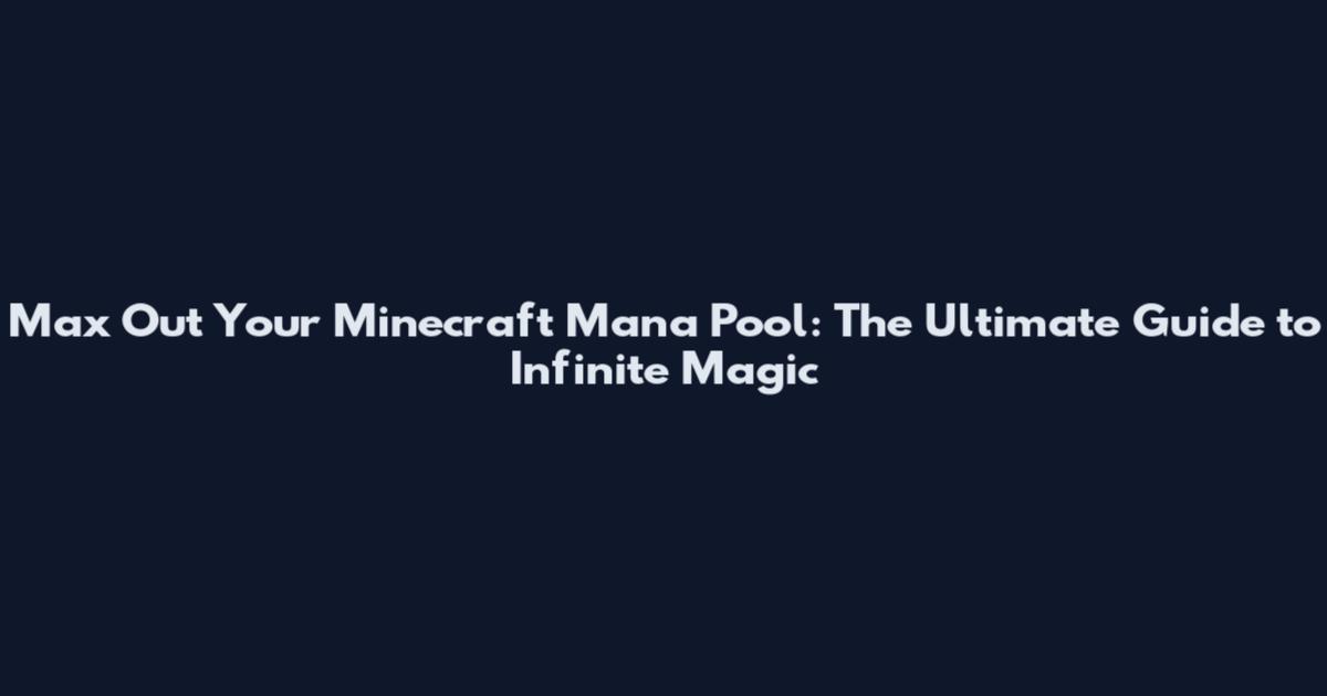 Max Out Your Minecraft Mana Pool: The Ultimate Guide to Infinite Magic