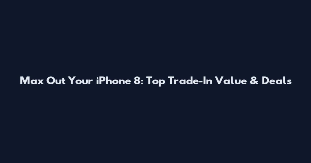 Max Out Your iPhone 8: Top Trade-In Value & Deals