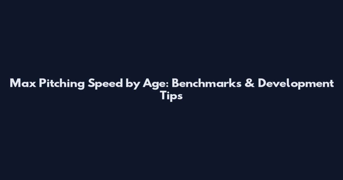 Max Pitching Speed by Age: Benchmarks & Development Tips