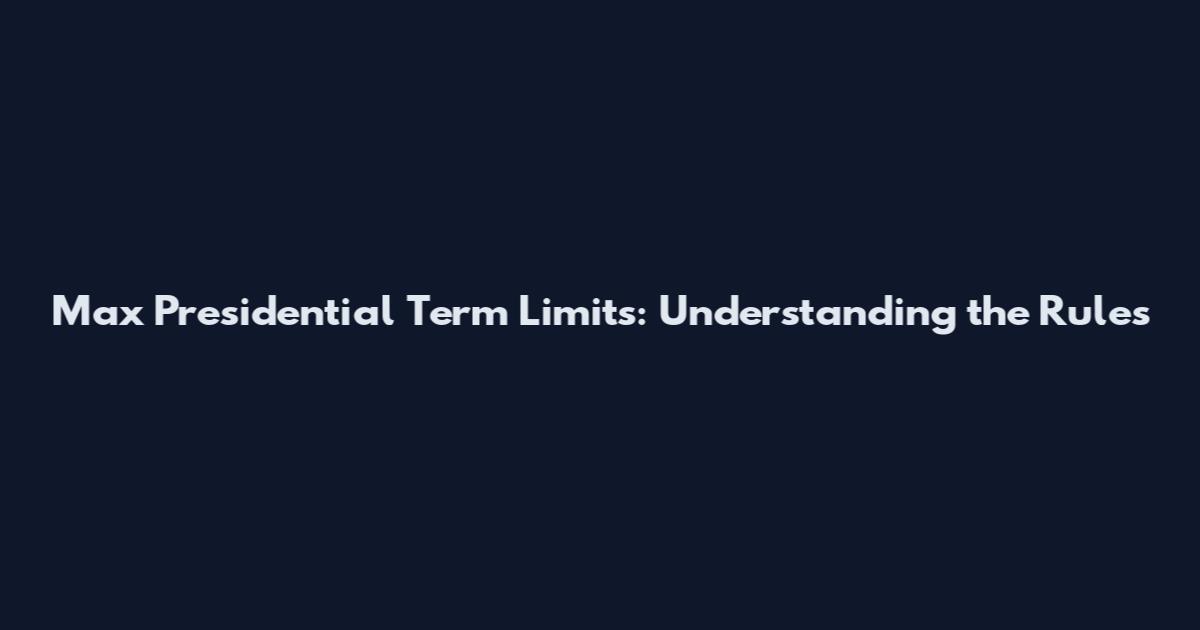Max Presidential Term Limits: Understanding the Rules