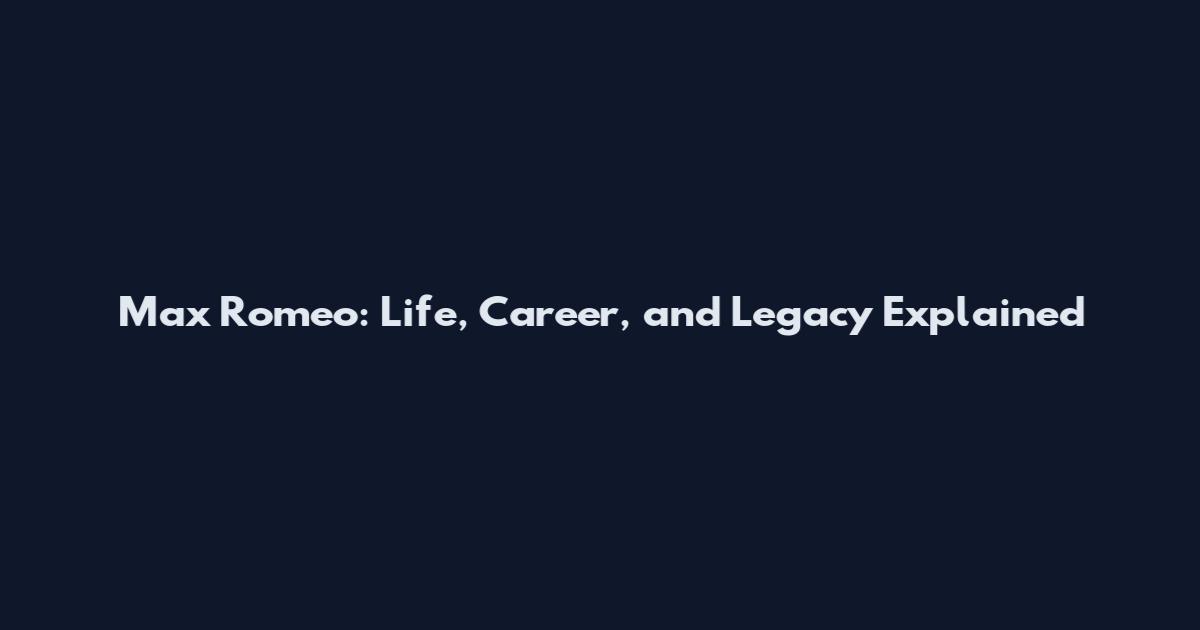Max Romeo: Life, Career, and Legacy Explained