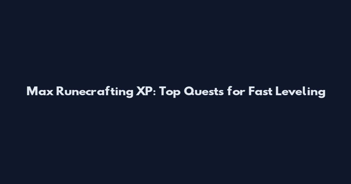 Max Runecrafting XP: Top Quests for Fast Leveling