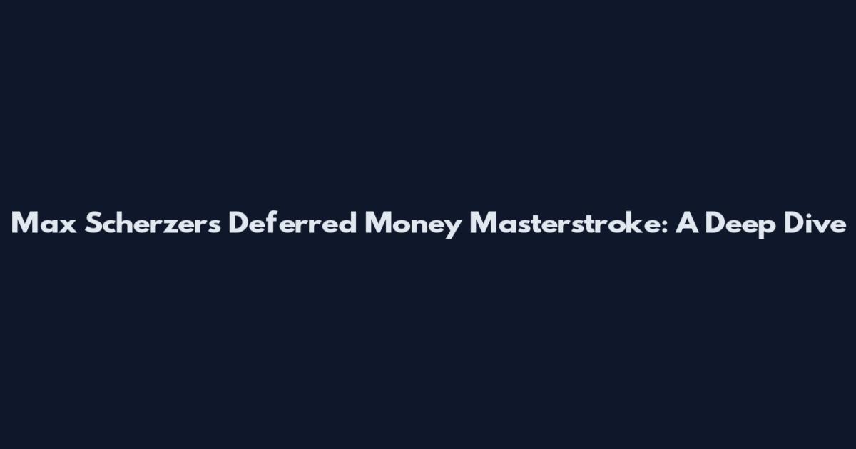 Max Scherzer's Deferred Money Masterstroke: A Deep Dive
