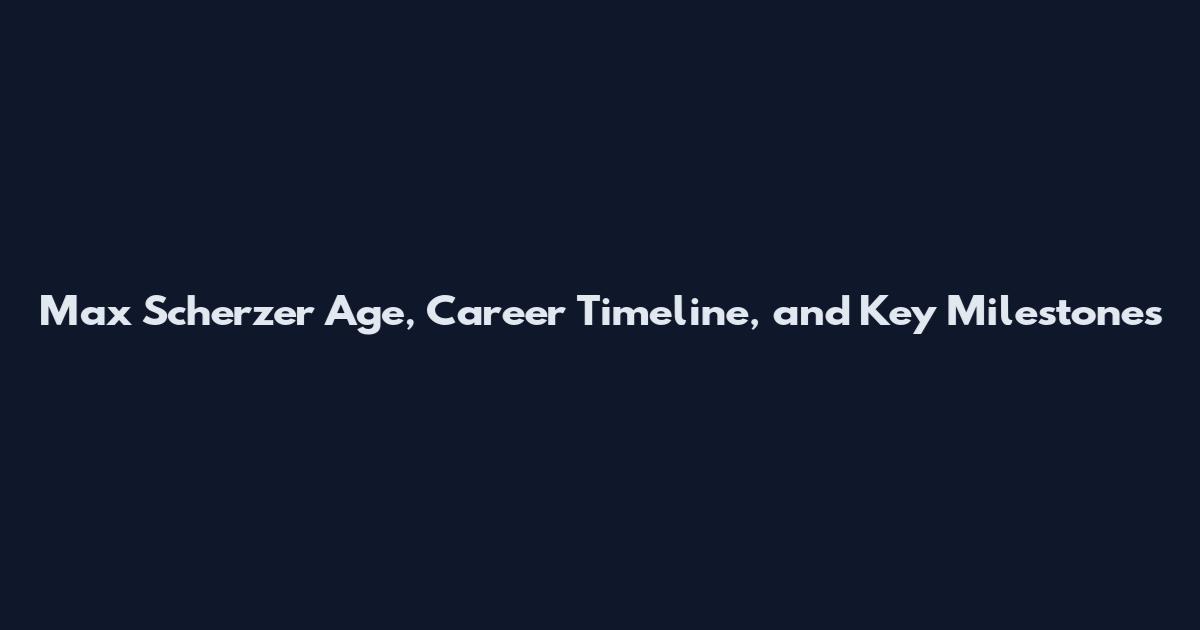 Max Scherzer Age, Career Timeline, and Key Milestones