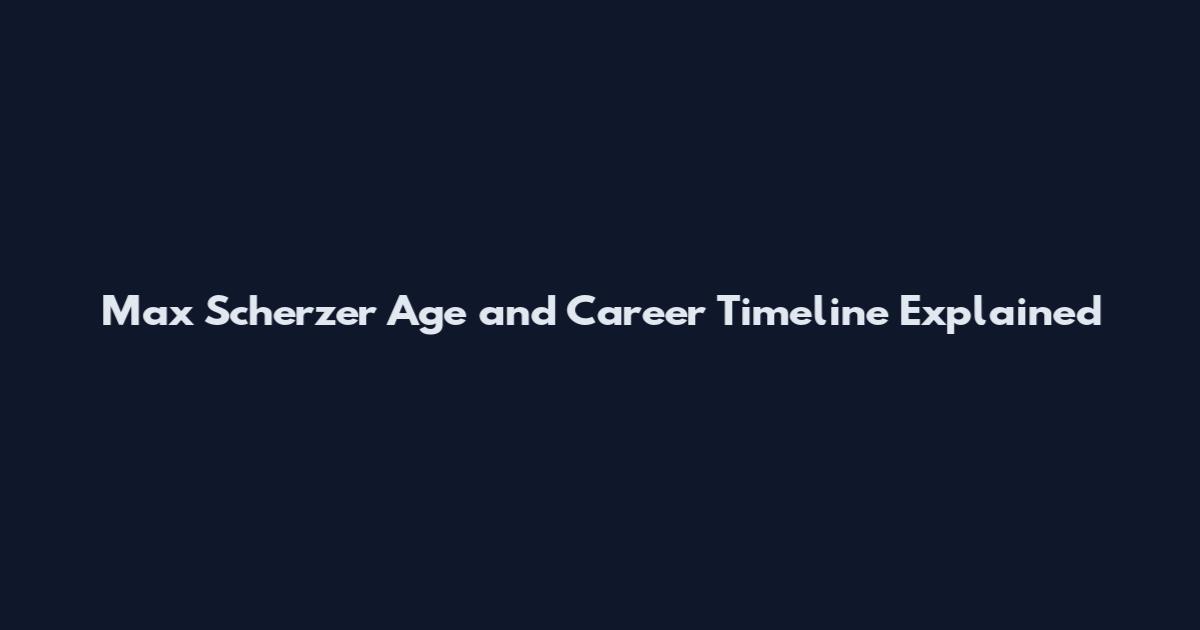 Max Scherzer Age and Career Timeline Explained
