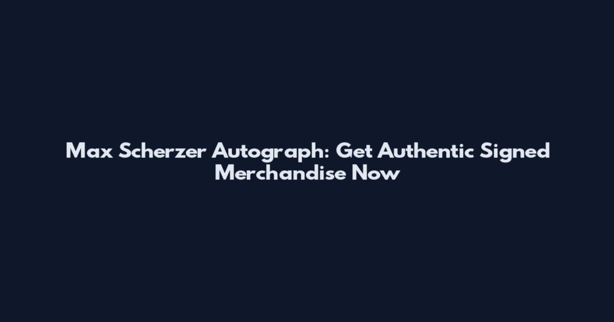 Max Scherzer Autograph: Get Authentic Signed Merchandise Now