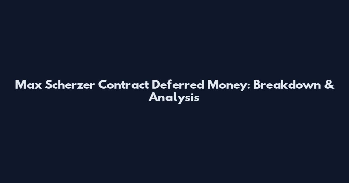 Max Scherzer Contract Deferred Money: Breakdown & Analysis