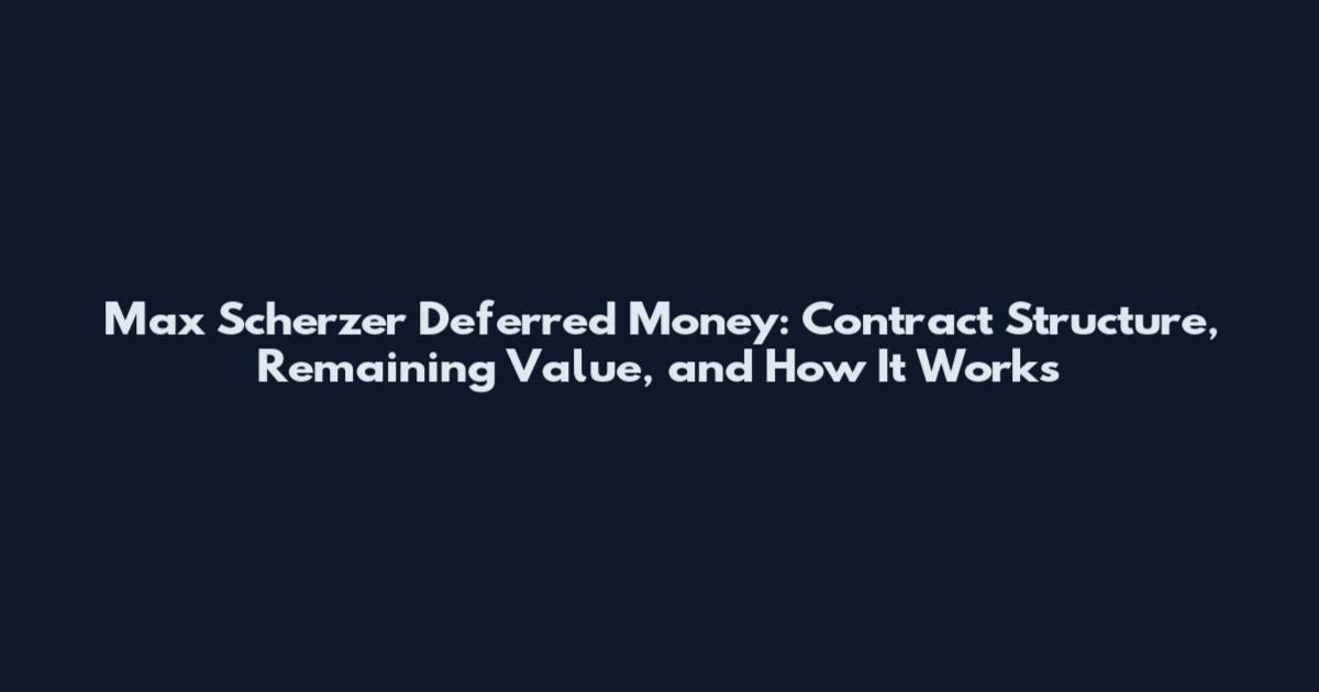 Max Scherzer Deferred Money: Contract Structure, Remaining Value, and How It Works