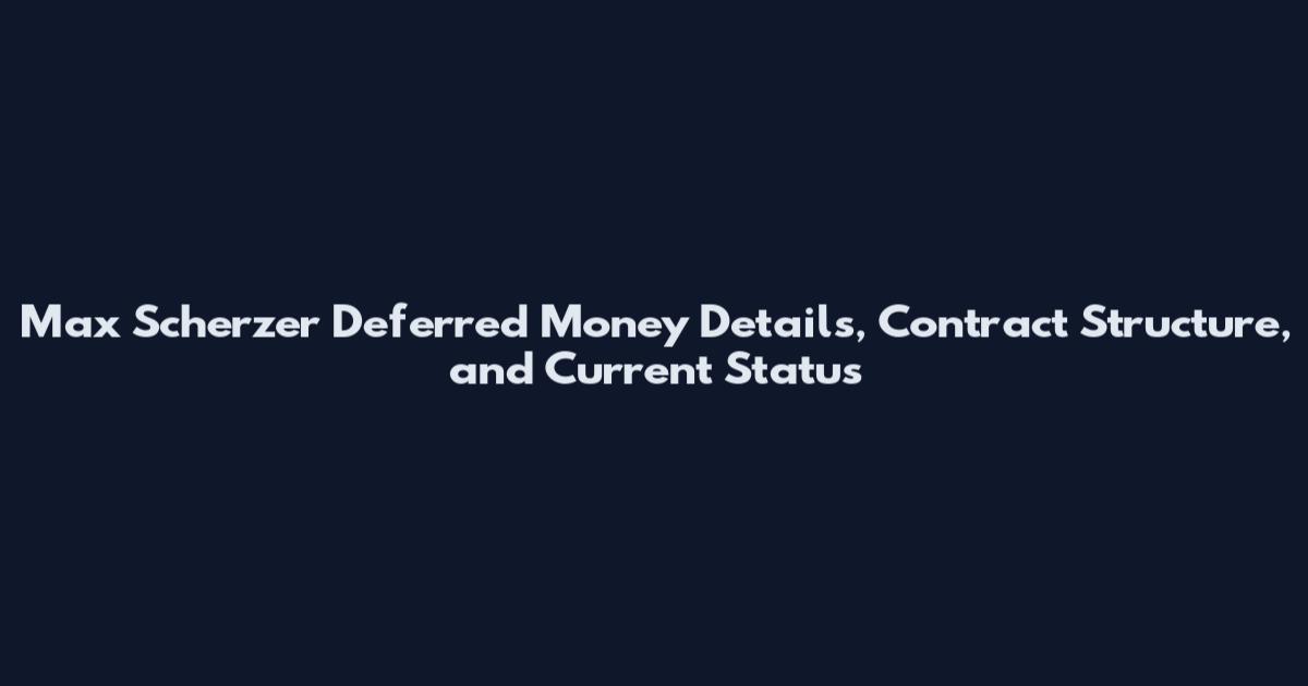Max Scherzer Deferred Money Details, Contract Structure, and Current Status