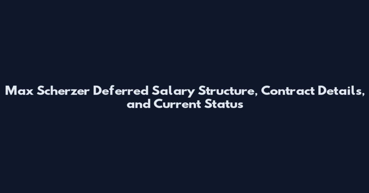 Max Scherzer Deferred Salary Structure, Contract Details, and Current Status