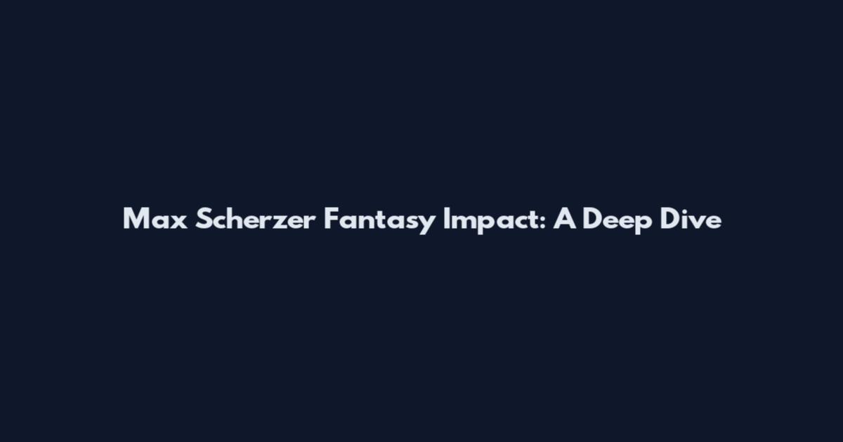Max Scherzer Fantasy Impact: A Deep Dive