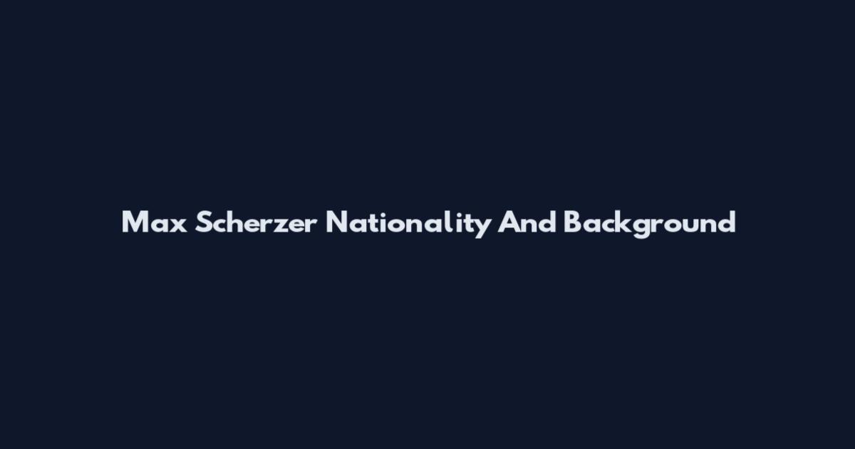Max Scherzer Nationality And Background
