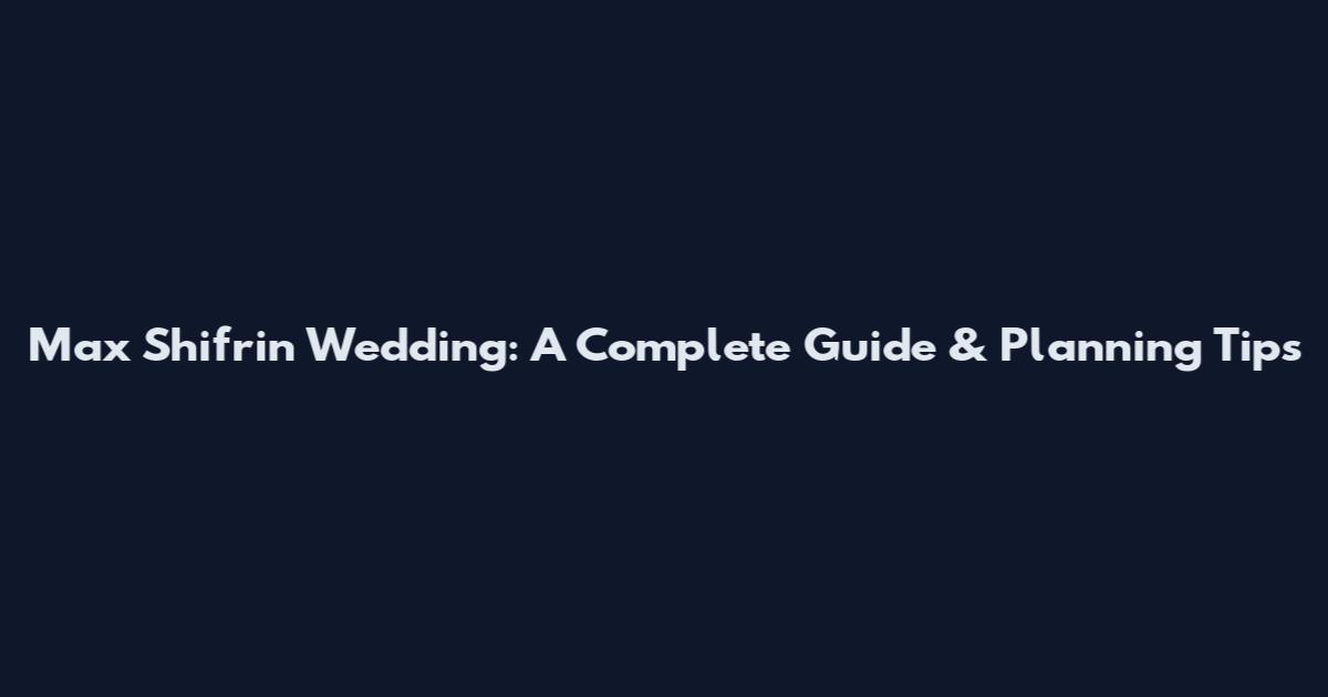 Max Shifrin Wedding: A Complete Guide & Planning Tips