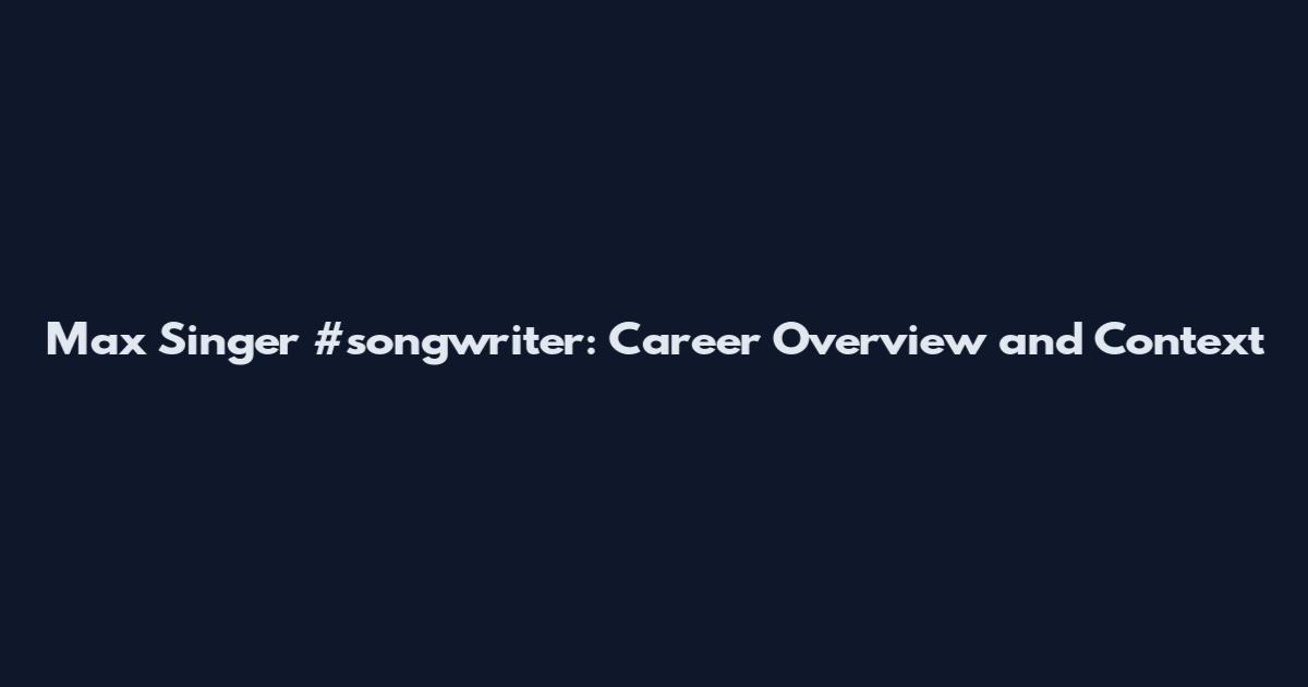 Max Singer #songwriter: Career Overview and Context