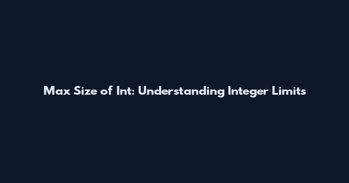 Max Size of Int: Understanding Integer Limits