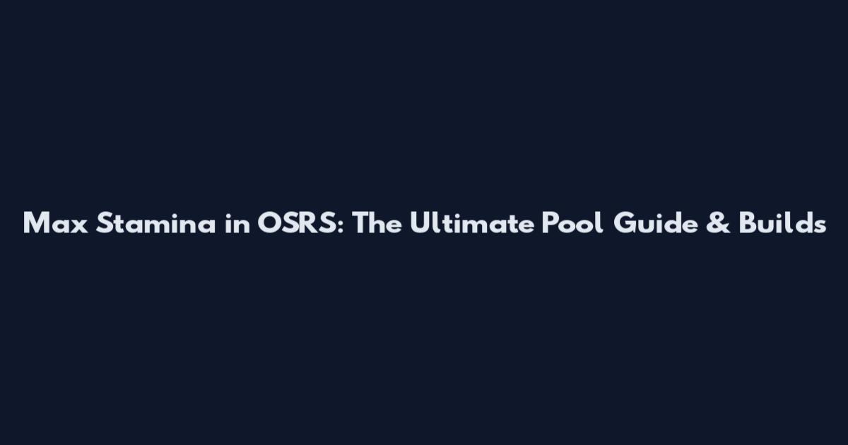 Max Stamina in OSRS: The Ultimate Pool Guide & Builds